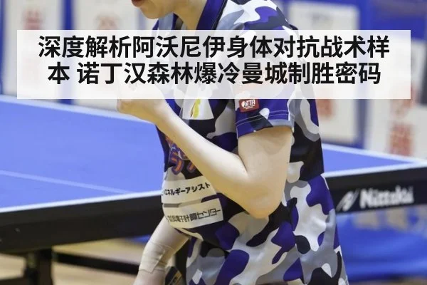 深度解析阿沃尼伊身体对抗战术样本 诺丁汉森林爆冷曼城制胜密码